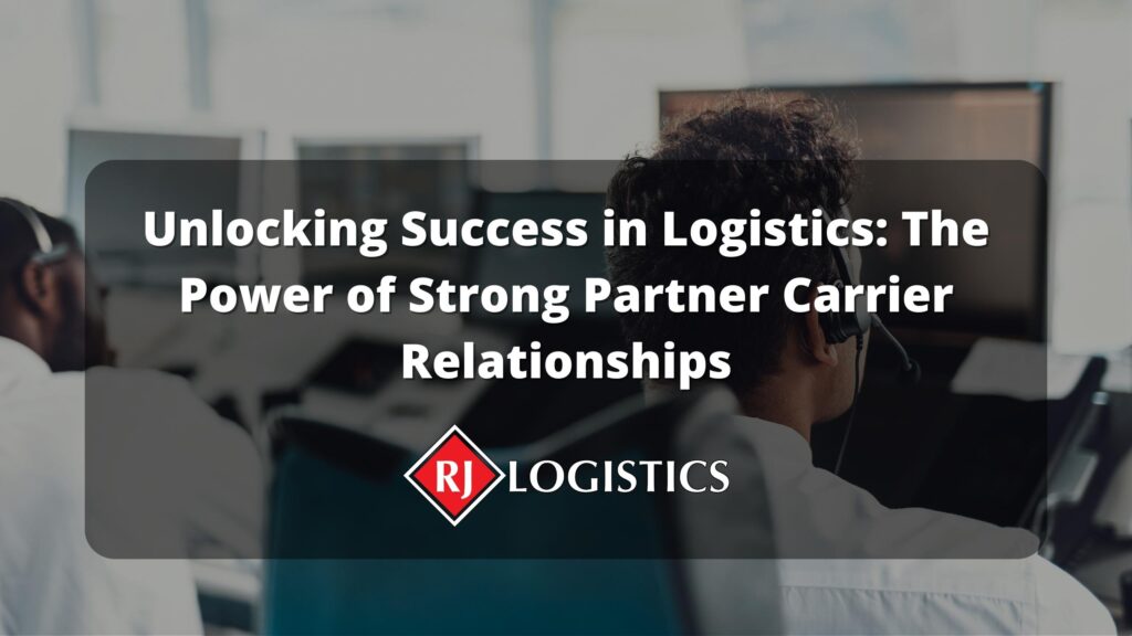 Unlocking Success in Logistics: The Power of Strong Partner Carrier Relationships