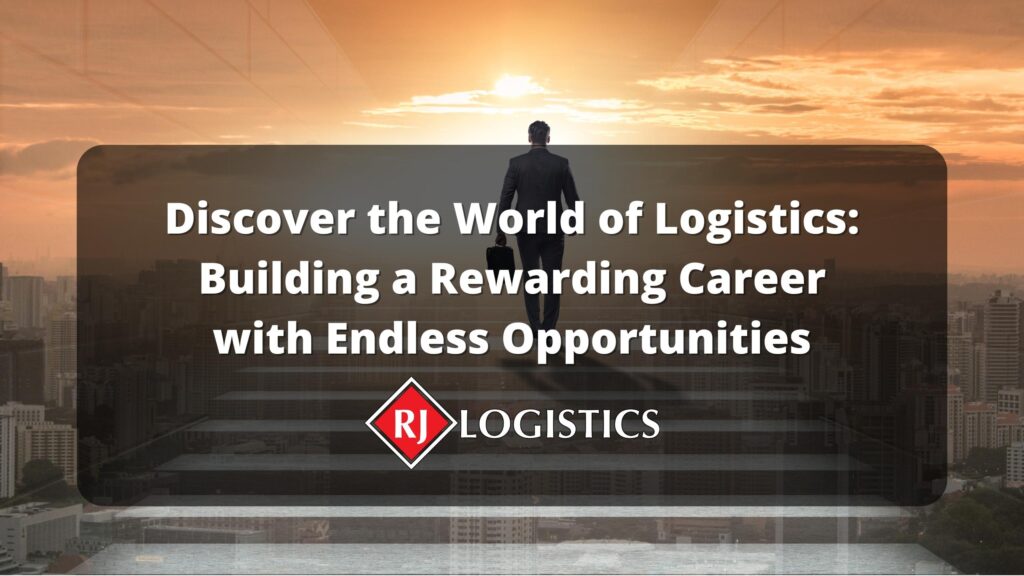 Discover the World of Logistics: Building a Rewarding Career with Endless Opportunities