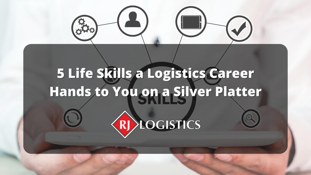 5 Life Skills a Logistics Career Hands to You on a Silver Platter